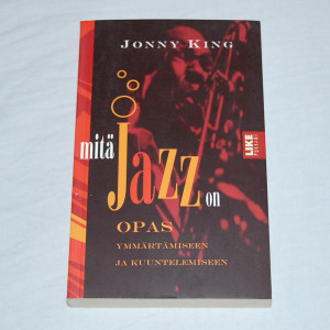 Johnny King Mitä Jazz on - Opas ymmärtämiseen ja kuuntelemiseen